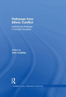 Pathways from Ethnic Conflict: Institutional Redesign in Divided Societies - John Coakley