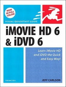 iMovie HD 6 and IDVD 6 for Mac OS X: Visual QuickStart Guide - Jeff Carlson