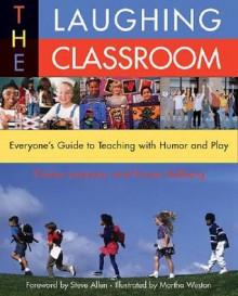 The Laughing Classroom: Everyone's Guide to Teaching with Humor and Play - Diana Loomans, Karen Kolberg, Martha Weston, Steve Allen