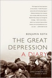 The Great Depression: A Diary - Benjamin Roth, James Ledbetter, Daniel B. Roth