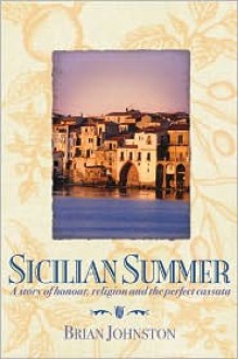 Sicilian Summer: A Story of Honour, Religion and the Perfect Cassata - Brian Johnston