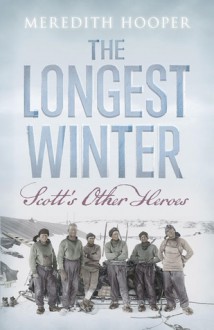 The Longest Winter: Scott's Other Heroes - Meredith Hooper