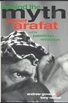 Behind the Myth: Yasser Arafat and the Palestinian Revolution - Andrew Gowers, Tony Walker