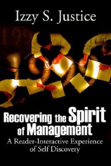 Recovering the Spirit of Management: A Reader-Interactive Experience of Self Discovery - Izzy S. Justice, Thomas L. Doorley