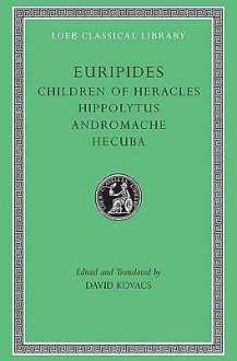 Children of Heracles. Hippolytus. Andromache. Hecuba - David Kovacs