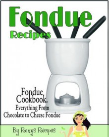 Fondue Recipes. Fondue Cookbook. Everything From Chocolate to Cheese Fondue - Roxy's Recipes