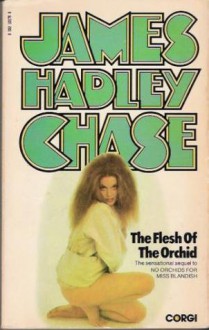 Flesh Of The Orchid - James Hadley Chase