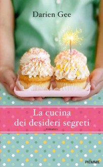 La cucina dei desideri segreti - Darien Gee, Valentina Daniele