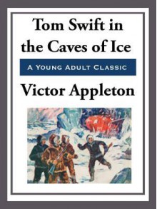 Tom Swift in the Caves of Ice - Victor Appleton