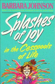 Splashes of Joy in the Cesspools of Life - Barbara Johnson