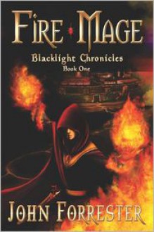 Fire Mage: Blacklight Chronicles, Book 1 - John Forrester