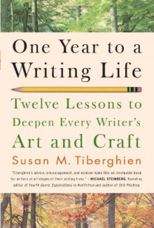 One Year to a Writing Life: Twelve Lessons to Deepen Every Writer's Art and Craft - Susan M. Tiberghien