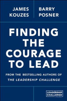 Finding the Courage to Lead - James M. Kouzes, Barry Z. Posner