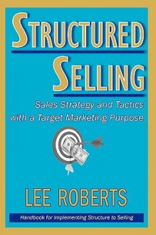 Structured Selling: Sales Strategy and Tactics with a Target Marketing Purpose - Lee Roberts