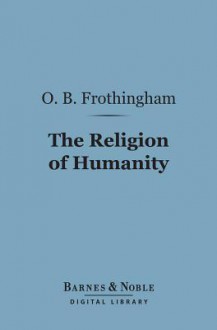 The Religion of Humanity (Barnes & Noble Digital Library) - Octavius Brooks Frothingham