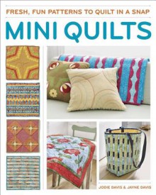 Mini Quilts: fun patterns to quilt in a snap - Jodie Davis