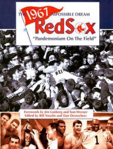 The 1967 Impossible Dream Red Sox: Pandemonium on the Field - Bill Nowlin, Bill Nowlin