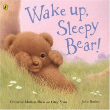 Wake Up, Sleepy Bear! - Christine Morton-Shaw, Greg Shaw, John Butler