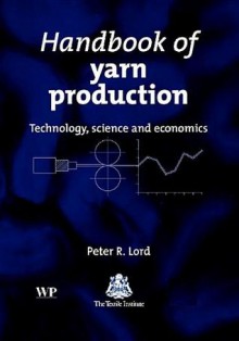 Handbook of yarn production: Technology, science and economics - Peter Lord