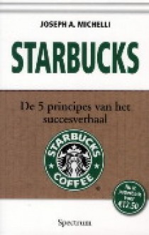 Starbucks: de 5 principes van het succesverhaal - Joseph A. Michelli, Erica van Rijsewijk