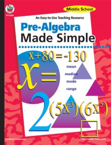 Pre-Algebra Made Simple, Grades 7 - 9: An Easy-to-Use Teaching Resource - Wendy Freebersyser, School Specialty Publishing, Don Oconnor