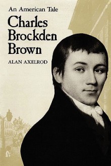 Charles Brockden Brown: An American Tale - Alan Axelrod