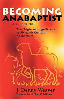 Becoming Anabaptist - J. Denny Weaver