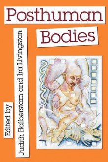 Posthuman Bodies - J. Jack Halberstam