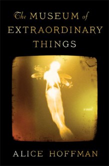 The Museum of Extraordinary Things: A Novel - Alice Hoffman