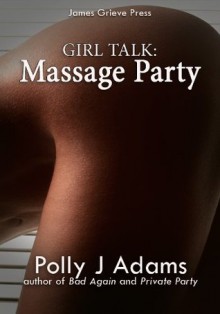 Girl Talk: Massage Party (couples erotica, seduction, group sex) (Girls' Club) - Polly J. Adams