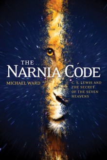 The Narnia Code: C. S. Lewis and the Secret of the Seven Heavens - Michael Ward