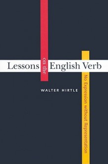 Lessons on the English Verb: No Expression Without Representation - Walter Hirtle