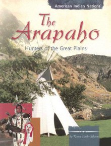 The Arapaho: Hunters of the Great Plains - Karen Bush Gibson