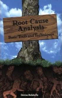 Root Cause Analysis: Basic Tools And Techniques - Denise E. Robitaille