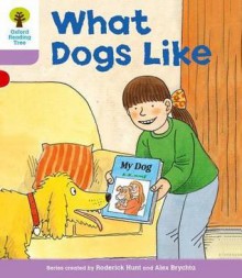 What Dogs Like (Oxford Reading Tree, Stage 1+, More First Sentences A) - Roderick Hunt, Alex Brychta