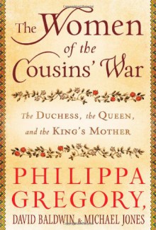 The Women of the Cousins' War: The Duchess, the Queen and the King's Mother - Philippa Gregory, Michael Jones, David Baldwin