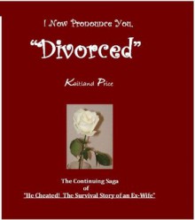 I Now Pronounce You Divorced (He Cheated! The Survival Story of An Ex Wife) - Kaitland Price