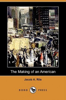 The Making of an American (Dodo Press) - Jacob A. Riis