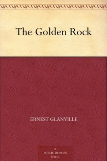 The Golden Rock - Ernest Glanville, Stanley Llewellyn Wood