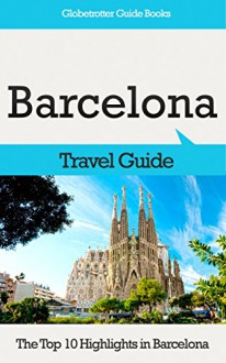 Barcelona Travel Guide: The Top 10 Highlights in Barcelona (Globetrotter Guide Books) - Marc Cook