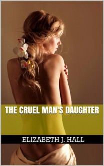 The Cruel Man's Daughter - Elizabeth Hall