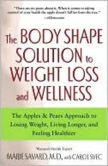 The Body Shape Solution to Weight Loss and Wellness - Marie Savard, Carol Svec