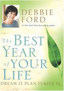 The Best Year of Your Life: Dream It, Plan It, Live It - Debbie Ford