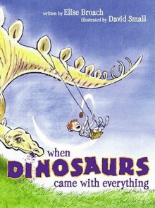 When Dinosaurs Came with Everything - Elise Broach, David Small