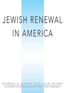 Jewish Renewal in America: 22 Stories of Transformation, Spirit and Community - Barbara Wright