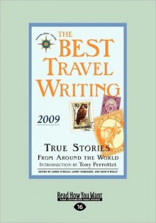 The Best Travel Writing 2009: True Stories from Around the World - James O'Reilly, Sean Joseph O'Reilly