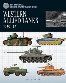 The Essential Vehicle Identification Guide: Western Allied Tanks 1939-45 - David Porter