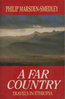 A FAR COUNTRY: TRAVELS IN ETHIOPIA (CENTURY TRAVELLERS) - Philip Marsden, Philip Marsden-Smedley, Marsden-Smed