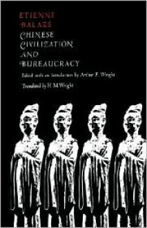 Chinese Civilization and Bureaucracy: Variations on a Theme - Etienne Balazs, Arthur F. Wright, H.M. Wright