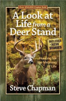 A Look at Life from a Deer Stand: Hunting for the Meaning of Life - Steve Chapman